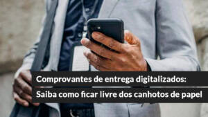 blog 12 Comprovantes de entrega digitalizados: Saiba como ficar livre dos canhotos de papel
