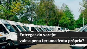 blog 8 Entregas do varejo: vale a pena ter uma frota própria?