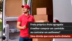 blog 14 Frota própria x frota agregada: é melhor comprar um caminhão ou contratar um autônomo? Uma dúvida que custa muito dinheiro