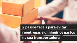 2 passos fáceis para evitar REENTREGAS e DIMINUIR OS GASTOS na sua TRANSPORTADORA
