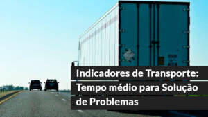 blog 6 Indicadores de Transporte: Tempo médio para Solução de Problemas