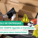 CONTROLE DE ENTREGAS: Você PERDE TEMPO ligando e mandando mensagens para seus motoristas? 